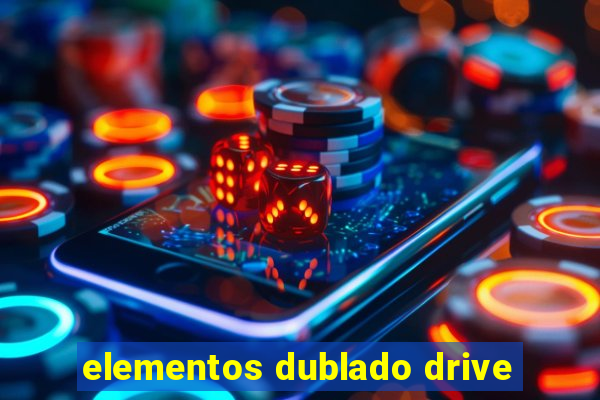 elementos dublado drive